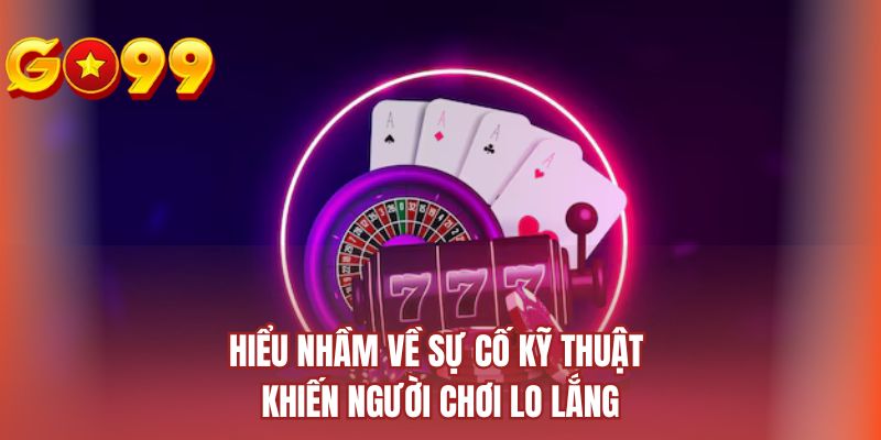 Hiểu nhầm về sự cố kỹ thuật khiến người chơi lo lắng