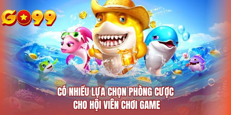 Có nhiều lựa chọn phòng cược cho hội viên chơi game 
