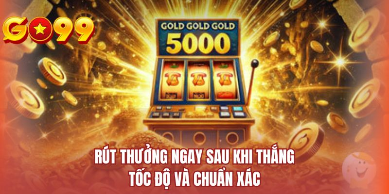 Rút thưởng ngay sau khi thắng tốc độ và chuẩn xác