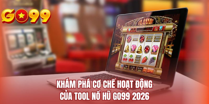 Khám phá cơ chế hoạt động của tool nổ hũ GO99 2026