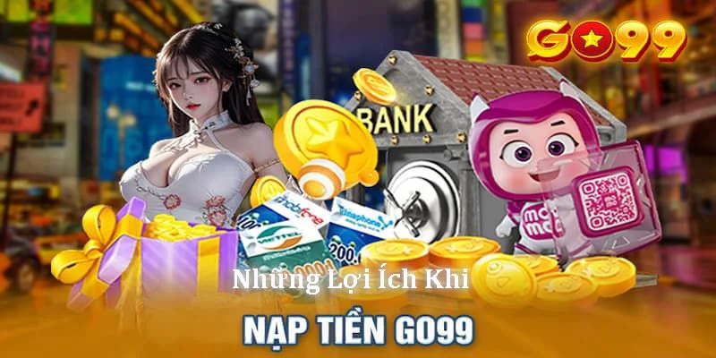Những lợi ích khi Nạp Tiền Go99 đúng cách