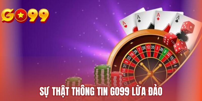 Sự thật Go99 Lừa Đảo? Giải Đáp Ngay